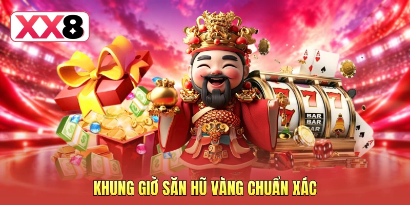 Khung giờ săn hũ vàng chuẩn xác Khung giờ săn hũ vàng chuẩn xác