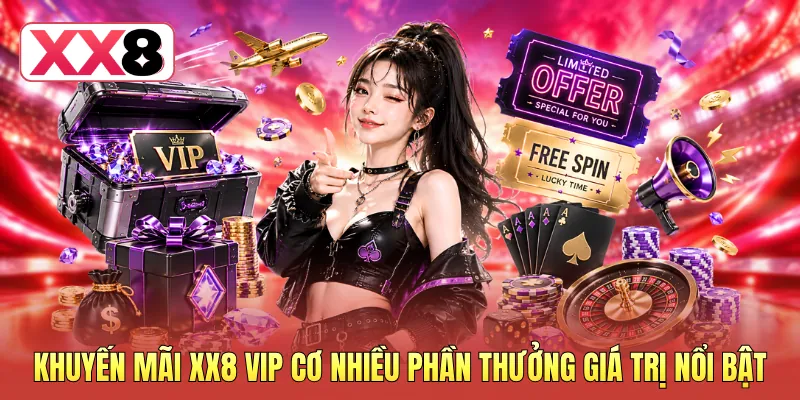 Khuyến mãi XX8 VIP cơ nhiều phần thưởng giá trị nổi bật Khuyến mãi XX8 VIP cơ nhiều phần thưởng giá trị nổi bật